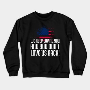 We Keep Loving you and you don't love us back, American Flag, Black Lives Matter, Black History Crewneck Sweatshirt